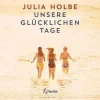 Holbe, Julia: Unsere glücklichen Tage