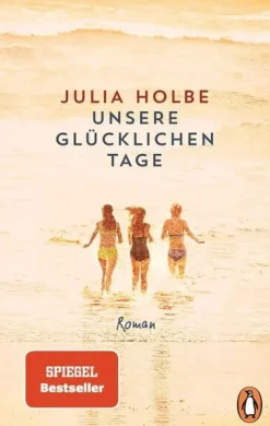 Holbe, Julia: Unsere glücklichen Tage