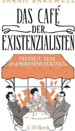 Sarah Bakewell: Das Café der Existenzialisten