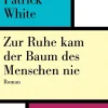 White, Patrick: Zur Ruhe kam der Baum des Menschen nie